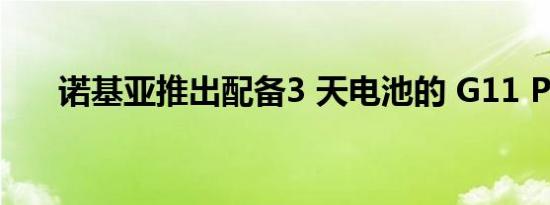 诺基亚推出配备3 天电池的 G11 Plus