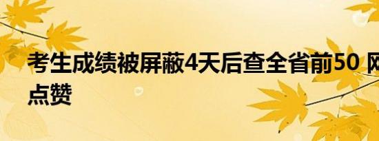 考生成绩被屏蔽4天后查全省前50 网友纷纷点赞