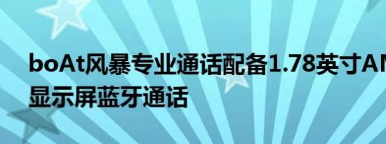boAt风暴专业通话配备1.78英寸AMOLED显示屏蓝牙通话