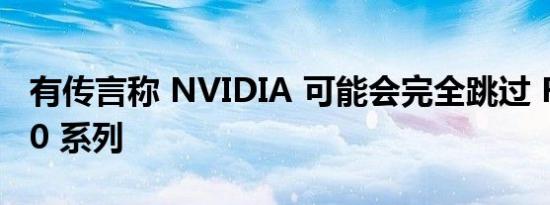 有传言称 NVIDIA 可能会完全跳过 RTX 4000 系列