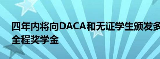 四年内将向DACA和无证学生颁发多达40个全程奖学金