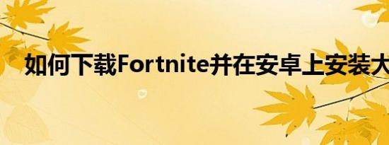 如何下载Fortnite并在安卓上安装大逃杀
