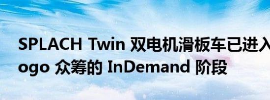 SPLACH Twin 双电机滑板车已进入 Indiegogo 众筹的 InDemand 阶段