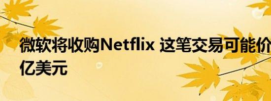 微软将收购Netflix 这笔交易可能价值1900亿美元