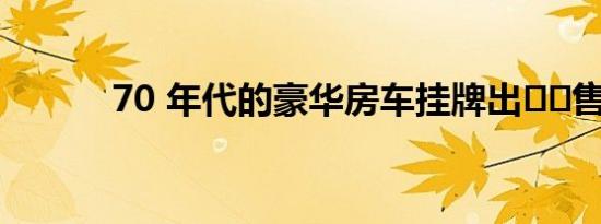 70 年代的豪华房车挂牌出​​售