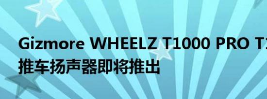 Gizmore WHEELZ T1000 PRO T1501 手推车扬声器即将推出