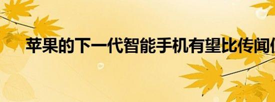 苹果的下一代智能手机有望比传闻便宜