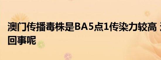 澳门传播毒株是BA5点1传染力较高 这是怎么回事呢