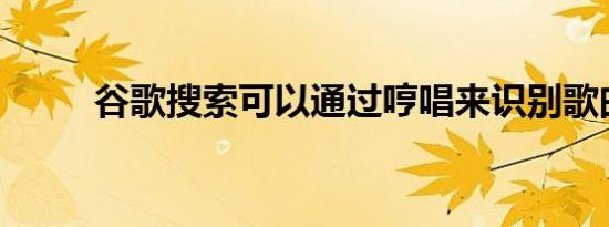 谷歌搜索可以通过哼唱来识别歌曲