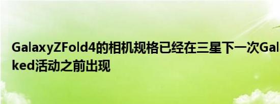GalaxyZFold4的相机规格已经在三星下一次GalaxyUnpacked活动之前出现