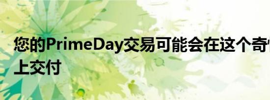 您的PrimeDay交易可能会在这个奇怪的装置上交付