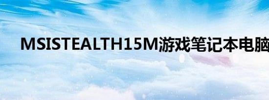 MSISTEALTH15M游戏笔记本电脑评测