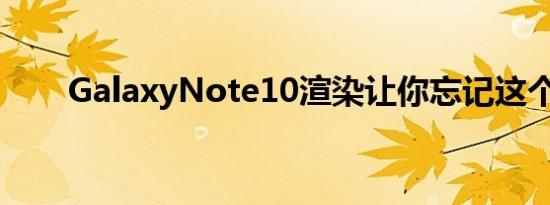 GalaxyNote10渲染让你忘记这个洞