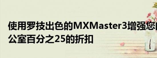 使用罗技出色的MXMaster3增强您的家庭办公室百分之25的折扣
