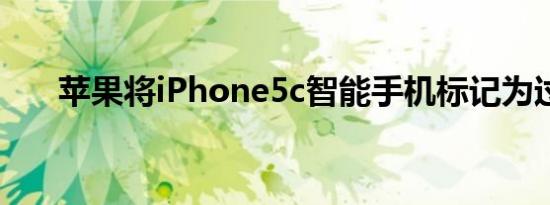 苹果将iPhone5c智能手机标记为过时
